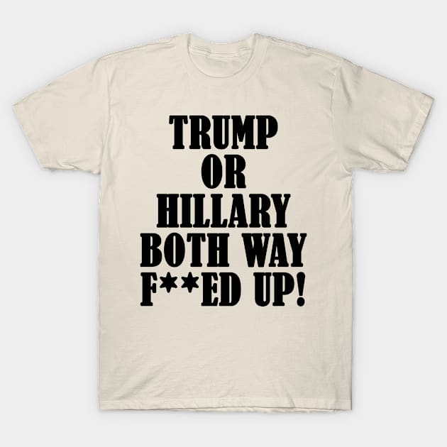 TRUMP OR HILLARY BOTH WAY MESSED UP T-Shirt by DESIGNBOOK